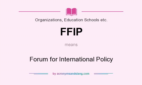 What does FFIP mean? It stands for Forum for International Policy