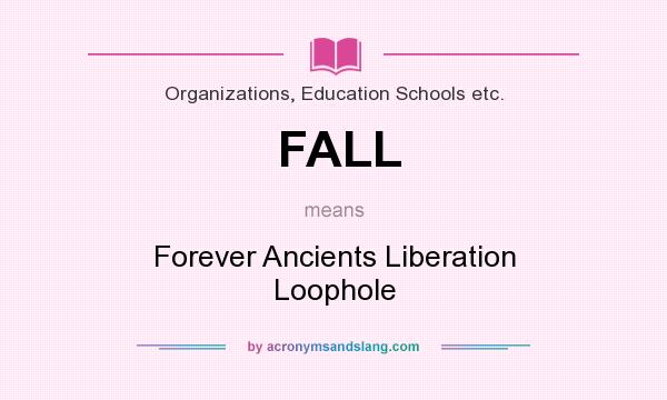 What does FALL mean? It stands for Forever Ancients Liberation Loophole