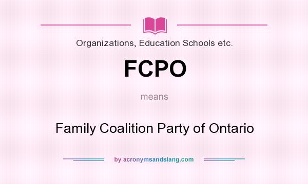 What does FCPO mean? It stands for Family Coalition Party of Ontario