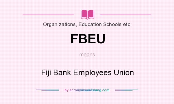 What does FBEU mean? It stands for Fiji Bank Employees Union
