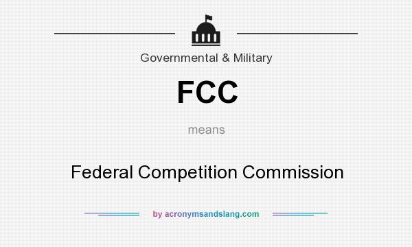 What does FCC mean? It stands for Federal Competition Commission