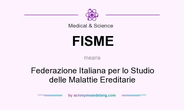 What does FISME mean? It stands for Federazione Italiana per lo Studio delle Malattie Ereditarie