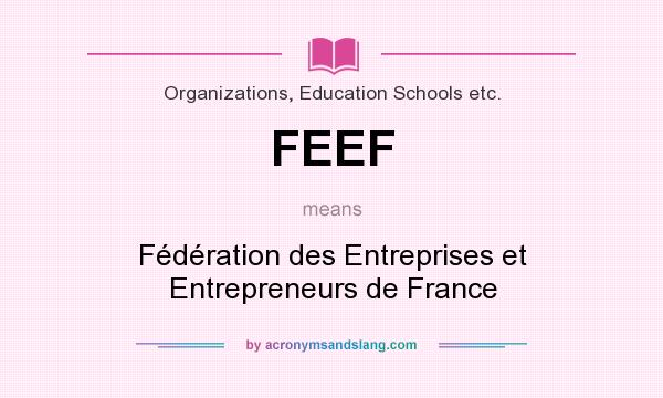 What does FEEF mean? It stands for Fédération des Entreprises et Entrepreneurs de France