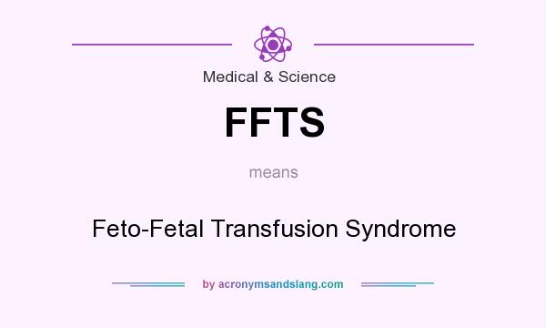 What does FFTS mean? It stands for Feto-Fetal Transfusion Syndrome