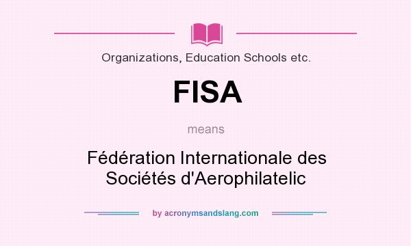 What does FISA mean? It stands for Fédération Internationale des Sociétés d`Aerophilatelic