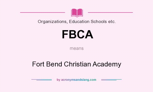 What does FBCA mean? It stands for Fort Bend Christian Academy