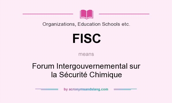What does FISC mean? It stands for Forum Intergouvernemental sur la Sécurité Chimique