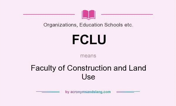 What does FCLU mean? It stands for Faculty of Construction and Land Use