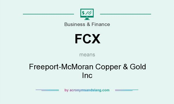 What does FCX mean? It stands for Freeport-McMoran Copper & Gold Inc