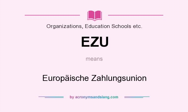 What does EZU mean? It stands for Europäische Zahlungsunion
