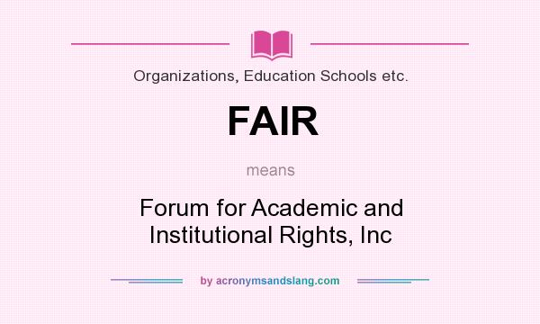 What does FAIR mean? It stands for Forum for Academic and Institutional Rights, Inc