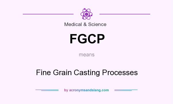 What does FGCP mean? It stands for Fine Grain Casting Processes