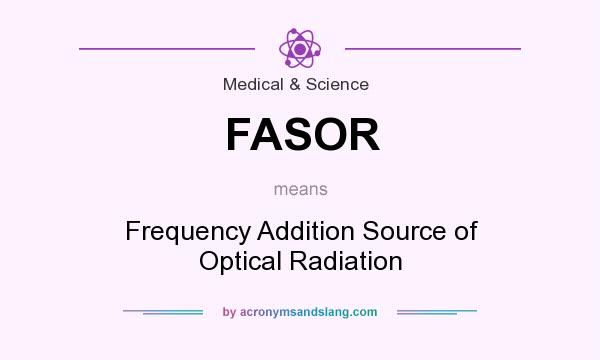 What does FASOR mean? It stands for Frequency Addition Source of Optical Radiation