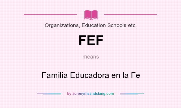 What does FEF mean? It stands for Familia Educadora en la Fe