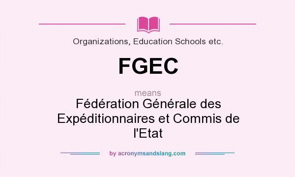 What does FGEC mean? It stands for Fédération Générale des Expéditionnaires et Commis de l`Etat