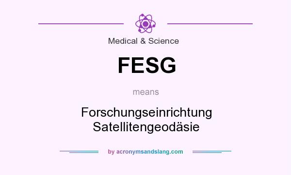 What does FESG mean? It stands for Forschungseinrichtung Satellitengeodäsie