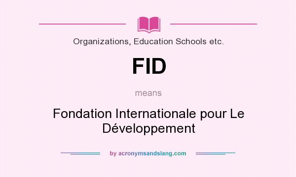 What does FID mean? It stands for Fondation Internationale pour Le Développement