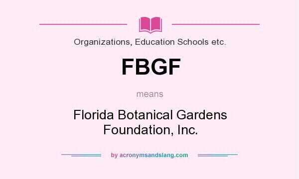 What does FBGF mean? It stands for Florida Botanical Gardens Foundation, Inc.