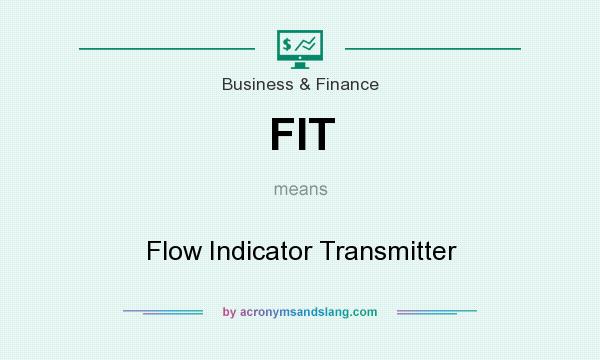 What does FIT mean? It stands for Flow Indicator Transmitter