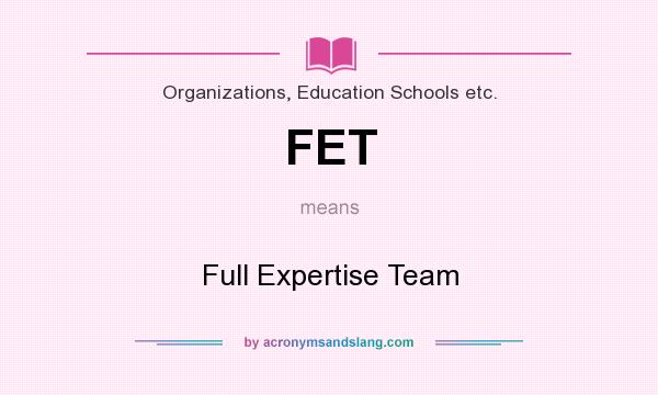 What does FET mean? It stands for Full Expertise Team