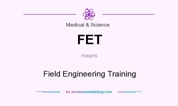 What does FET mean? It stands for Field Engineering Training
