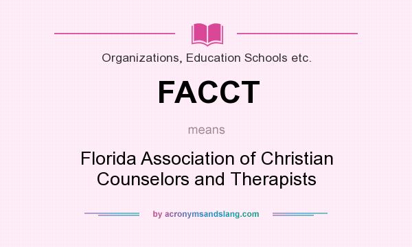 What does FACCT mean? It stands for Florida Association of Christian Counselors and Therapists