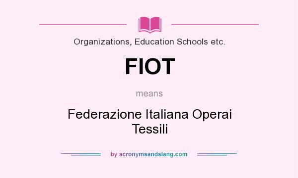What does FIOT mean? It stands for Federazione Italiana Operai Tessili