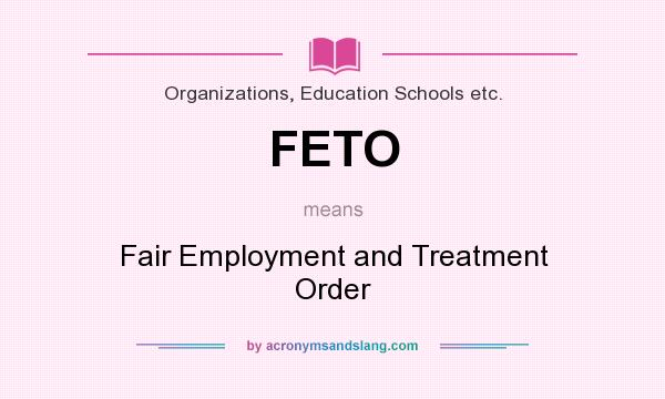 What does FETO mean? It stands for Fair Employment and Treatment Order