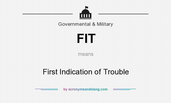 What does FIT mean? It stands for First Indication of Trouble