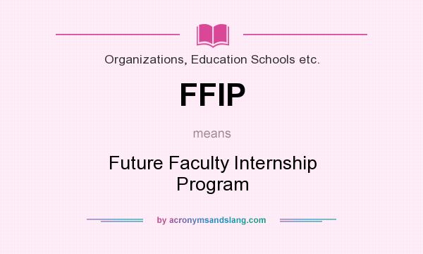 What does FFIP mean? It stands for Future Faculty Internship Program