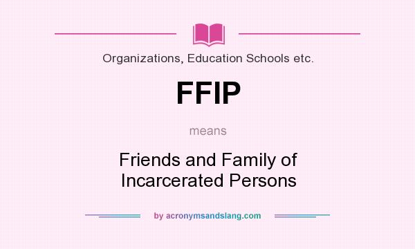 What does FFIP mean? It stands for Friends and Family of Incarcerated Persons