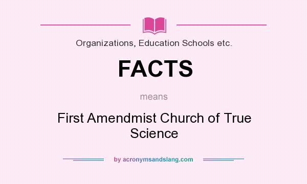 What does FACTS mean? It stands for First Amendmist Church of True Science