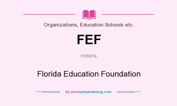 What does FEF mean? It stands for Florida Education Foundation