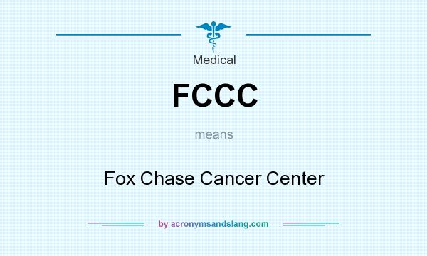 What does FCCC mean? It stands for Fox Chase Cancer Center