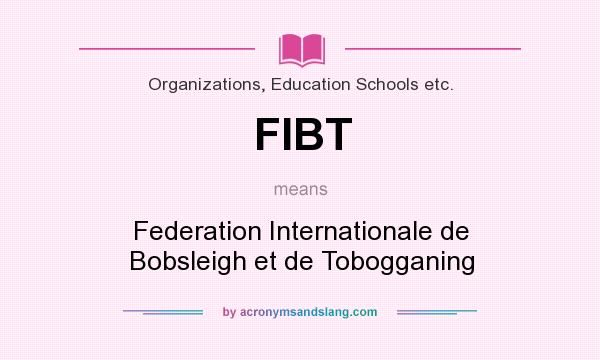 What does FIBT mean? It stands for Federation Internationale de Bobsleigh et de Tobogganing