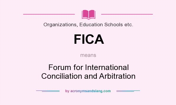 What does FICA mean? It stands for Forum for International Conciliation and Arbitration