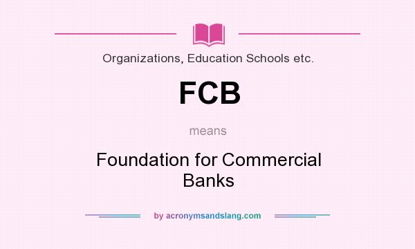 What does FCB mean? It stands for Foundation for Commercial Banks