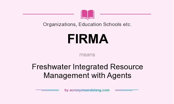 What does FIRMA mean? It stands for Freshwater Integrated Resource Management with Agents