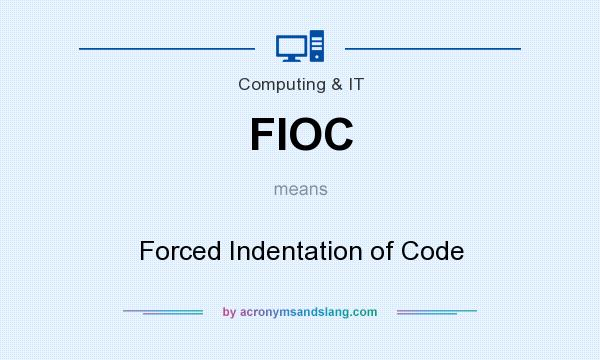 What does FIOC mean? It stands for Forced Indentation of Code