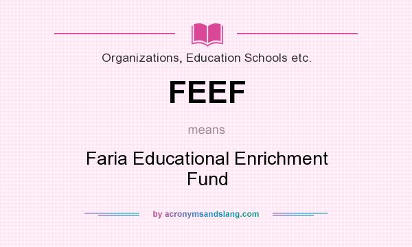 What does FEEF mean? It stands for Faria Educational Enrichment Fund