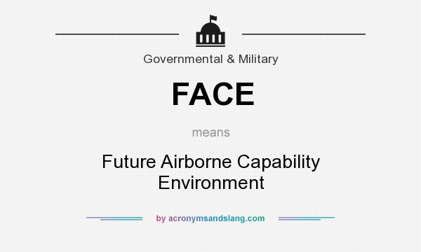 What does FACE mean? It stands for Future Airborne Capability Environment