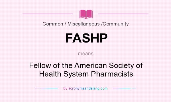 What does FASHP mean? It stands for Fellow of the American Society of Health System Pharmacists