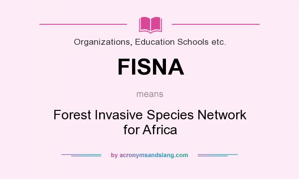 What does FISNA mean? It stands for Forest Invasive Species Network for Africa