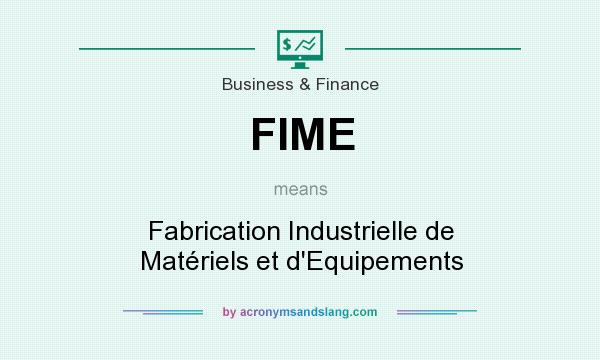 What does FIME mean? It stands for Fabrication Industrielle de Matériels et d`Equipements