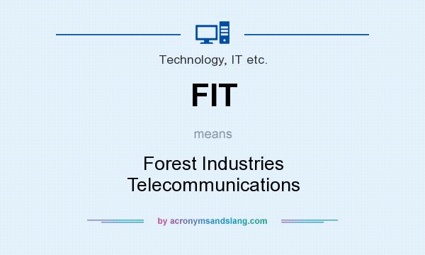 What does FIT mean? It stands for Forest Industries Telecommunications