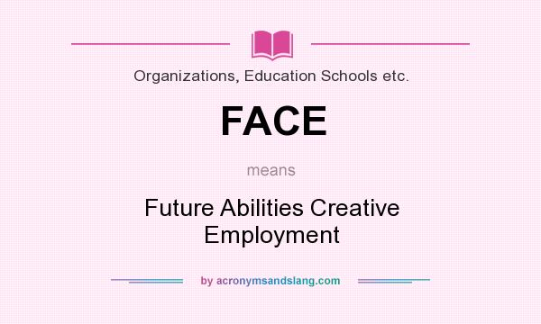 What does FACE mean? It stands for Future Abilities Creative Employment