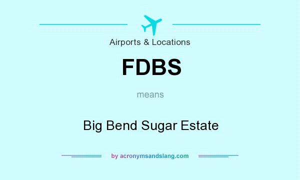 What does FDBS mean? It stands for Big Bend Sugar Estate