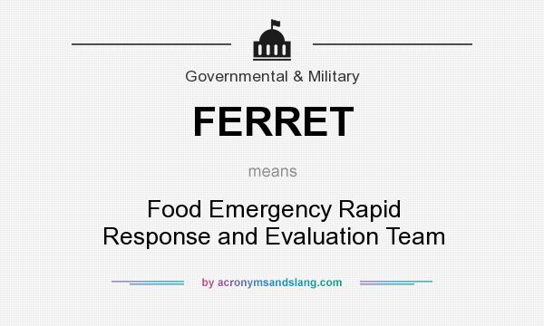 What does FERRET mean? It stands for Food Emergency Rapid Response and Evaluation Team