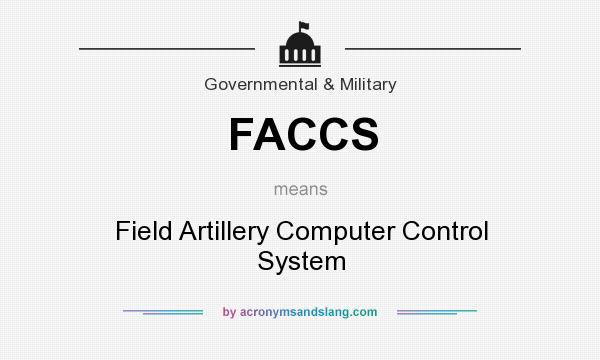 What does FACCS mean? It stands for Field Artillery Computer Control System