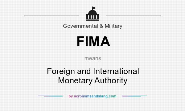 What does FIMA mean? It stands for Foreign and International Monetary Authority